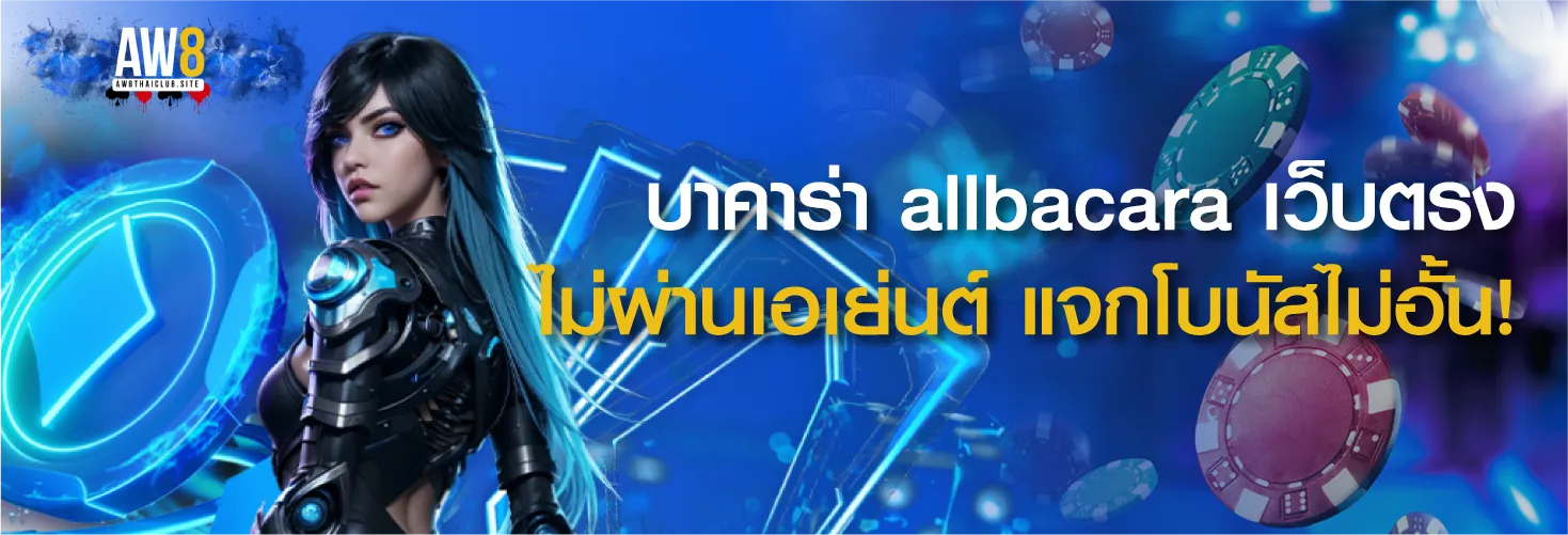 บาคาร่า allbacara เว็บตรง ไม่ผ่านเอเย่นต์ แจกโบนัสไม่อั้น!